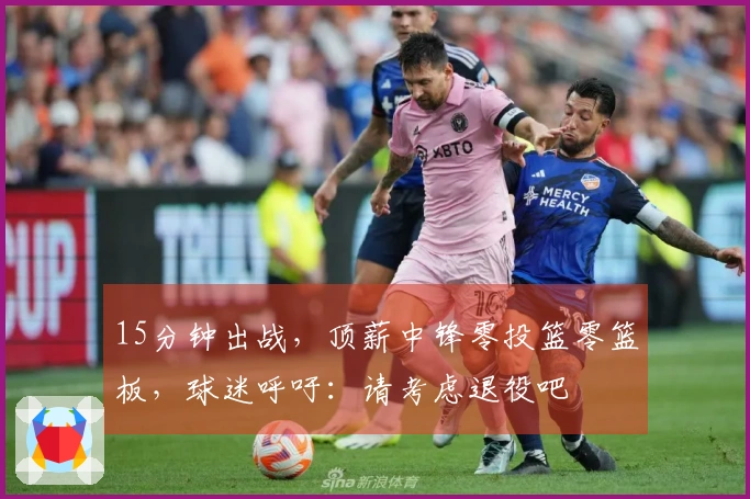 15分钟出战，顶薪中锋零投篮零篮板，球迷呼吁：请考虑退役吧