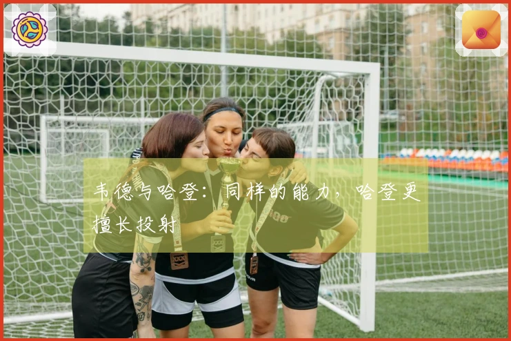 韦德与哈登：同样的能力，哈登更擅长投射