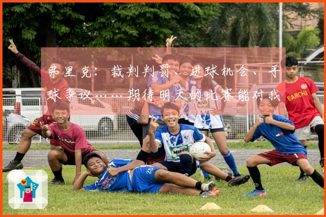 弗里克：裁判判罚、进球机会、手球争议……期待明天的比赛能对我们有利