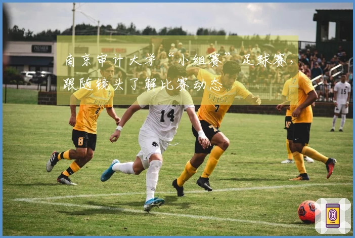 南京审计大学“小组赛”足球赛，跟随镜头了解比赛动态
